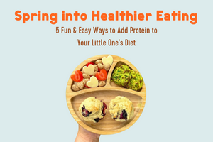 Spring Into Healthier Eating:  5 Fun and Easy Ways to Add Protein to Your Little One’s Diet